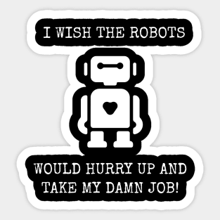 I Wish The Robots Would Hurry Up And Take My Damn Job! Sticker